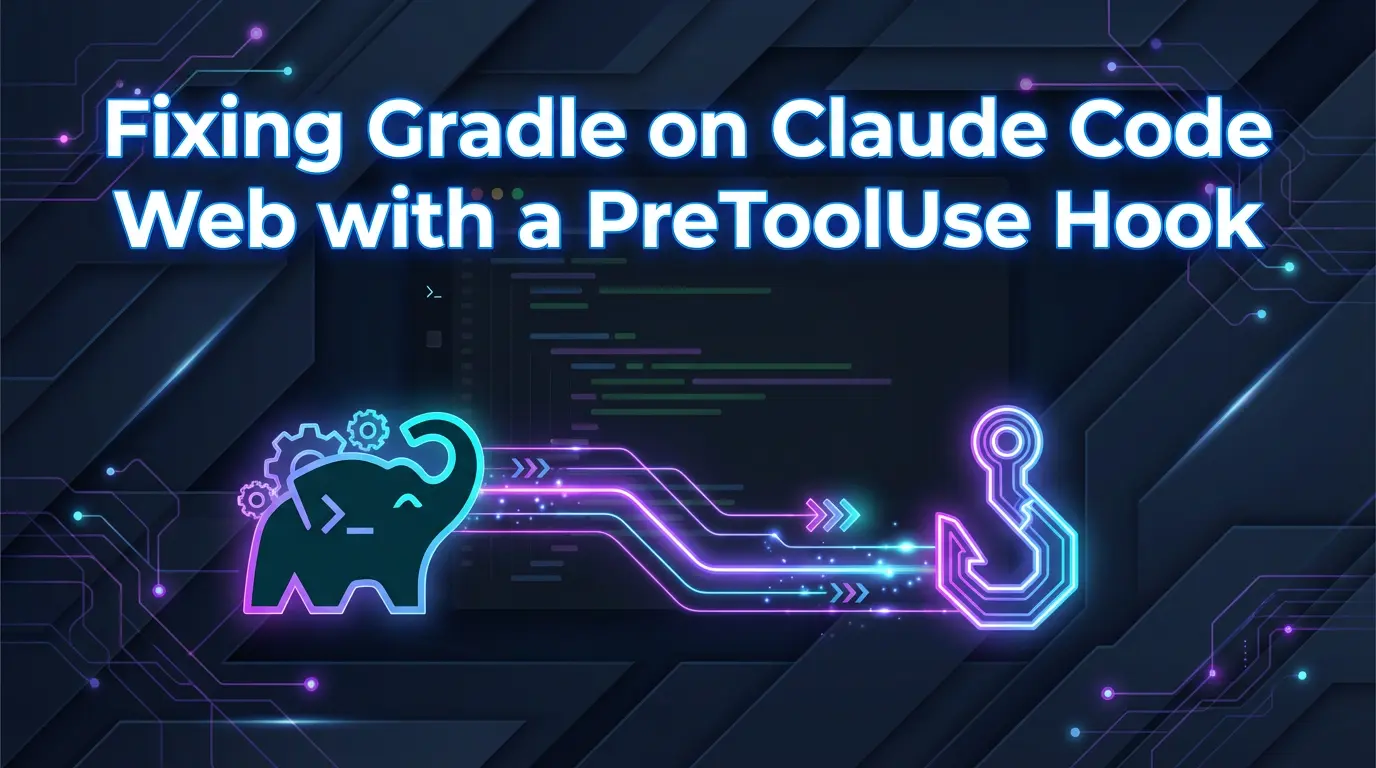 Fixing Gradle on Claude Code Web with a PreToolUse Hook